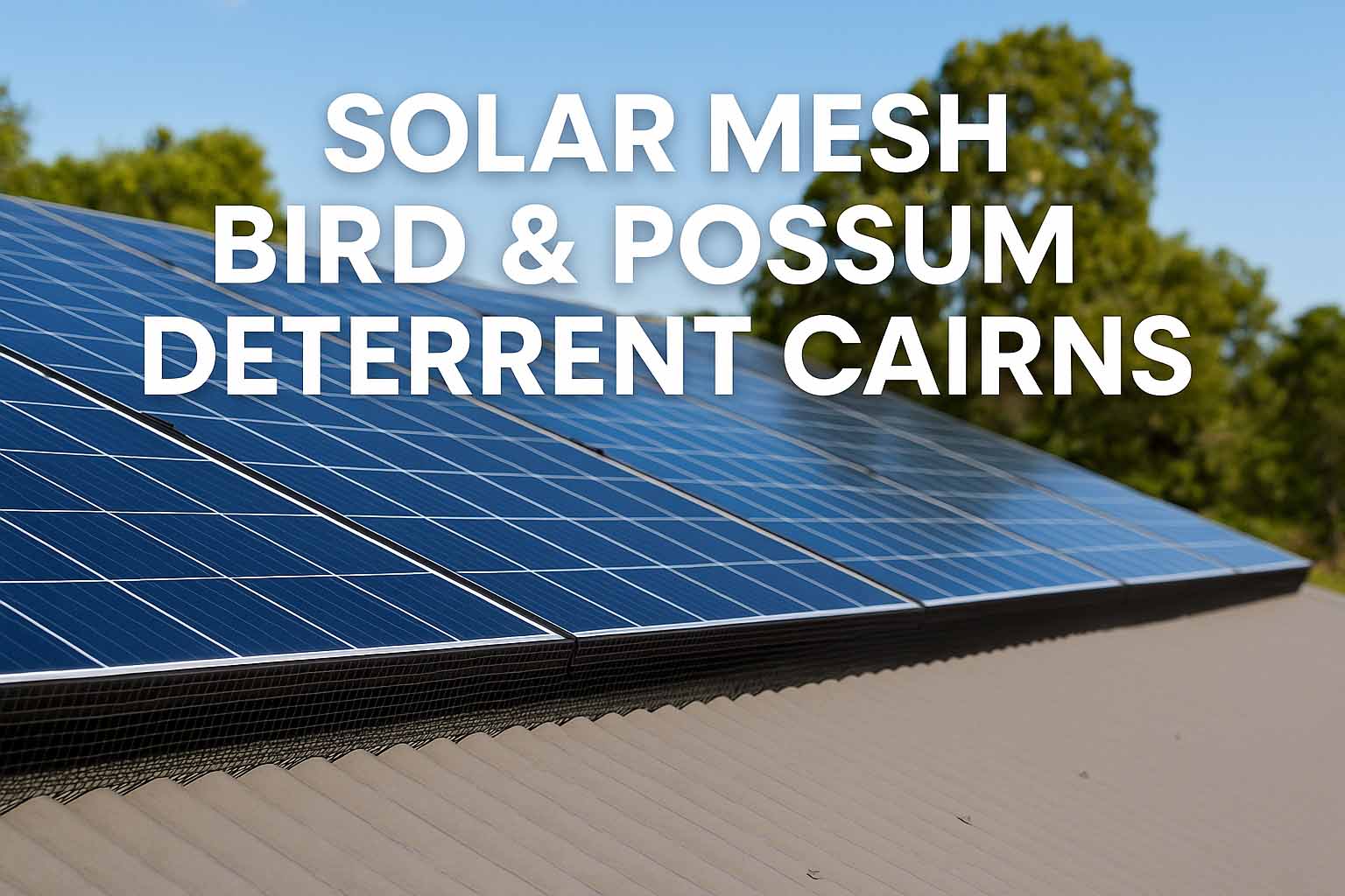 Bird and possum deterrent solar mesh installed on roof in Cairns